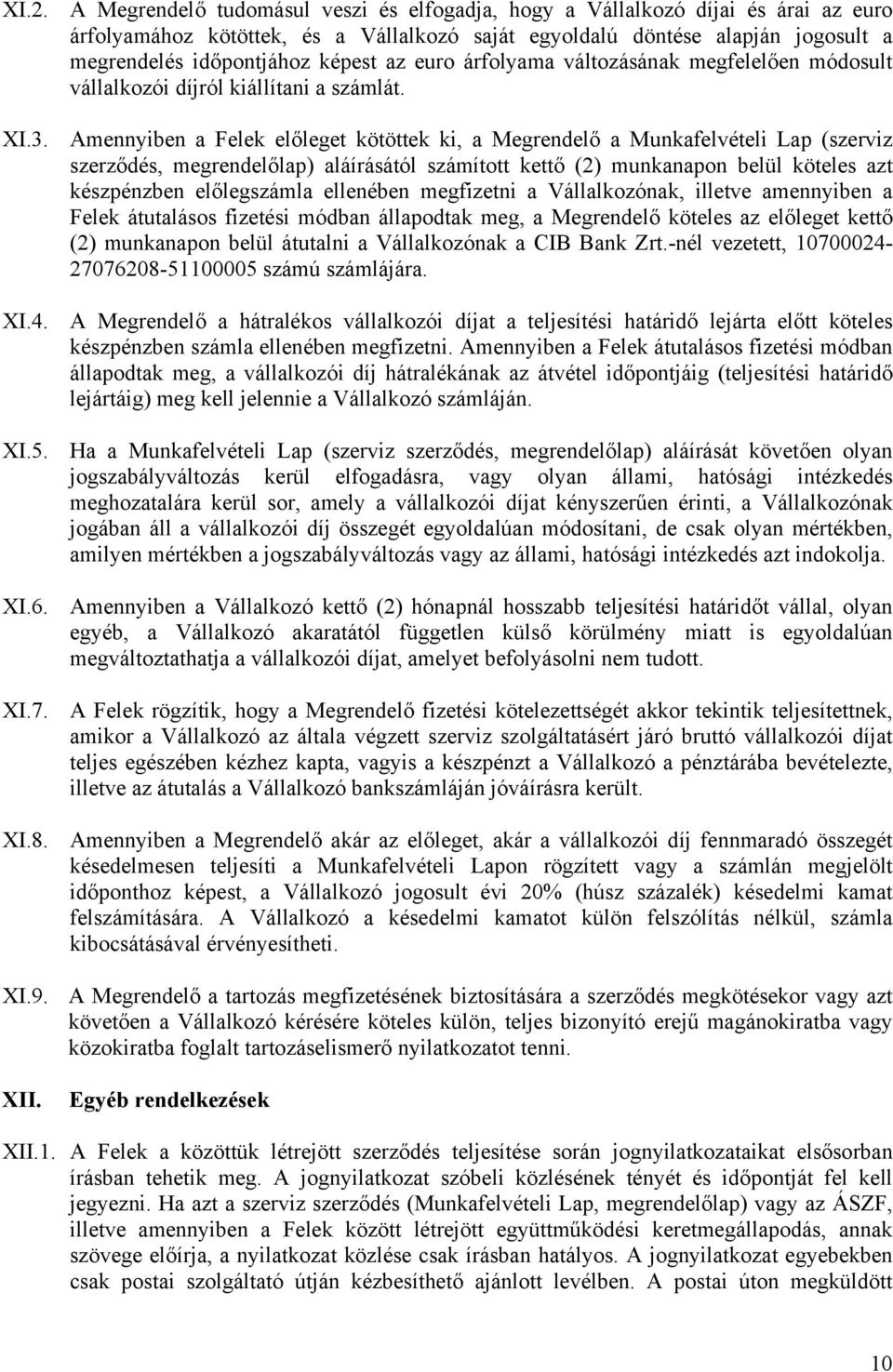 Amennyiben a Felek előleget kötöttek ki, a Megrendelő a Munkafelvételi Lap (szerviz szerződés, megrendelőlap) aláírásától számított kettő (2) munkanapon belül köteles azt készpénzben előlegszámla