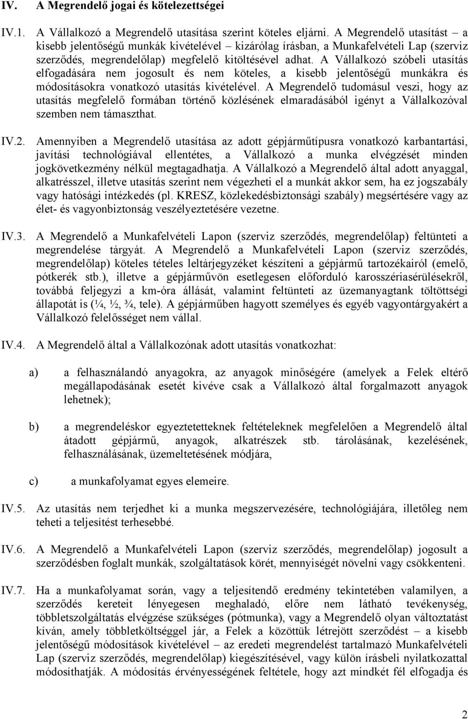 A Vállalkozó szóbeli utasítás elfogadására nem jogosult és nem köteles, a kisebb jelentőségű munkákra és módosításokra vonatkozó utasítás kivételével.