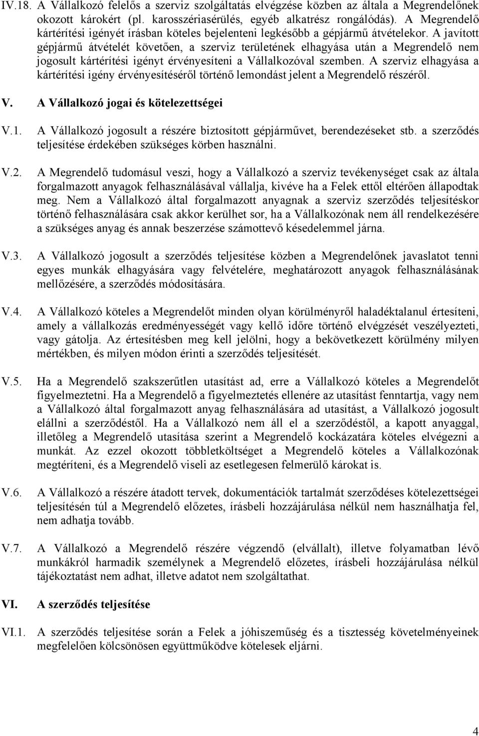 A javított gépjármű átvételét követően, a szerviz területének elhagyása után a Megrendelő nem jogosult kártérítési igényt érvényesíteni a Vállalkozóval szemben.