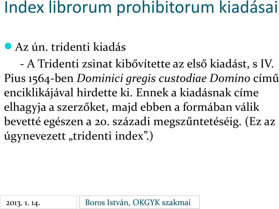 Pius 1564-ben Dominici gregis custodiae Domino című enciklikájával hirdette ki.