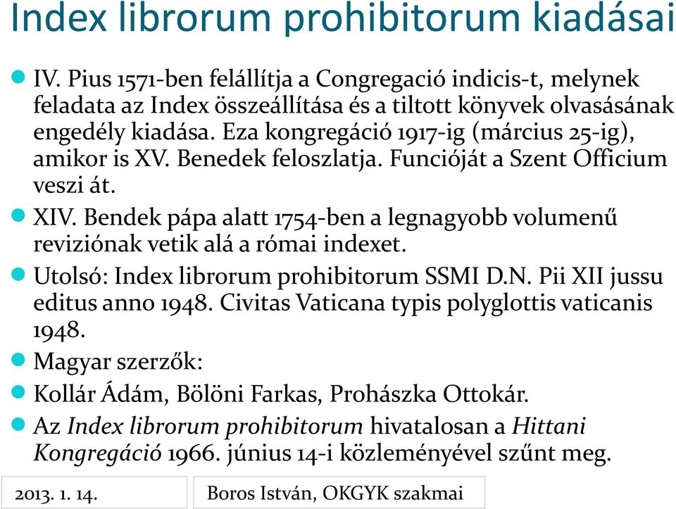 Eza kongregáció 1917-ig (március 25-ig), amikor is XV. Benedek feloszlatja. Funcióját a Szent Officium veszi át. XIV.