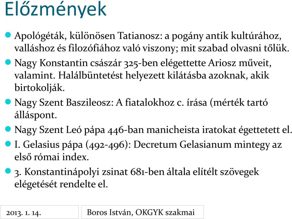 Nagy Szent Baszileosz: A fiatalokhoz c. írása (mérték tartó álláspont. Nagy Szent Leó pápa 446-ban manicheista iratokat égettetett el. I.