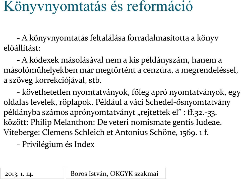 - követhetetlen nyomtatványok, főleg apró nyomtatványok, egy oldalas levelek, röplapok.