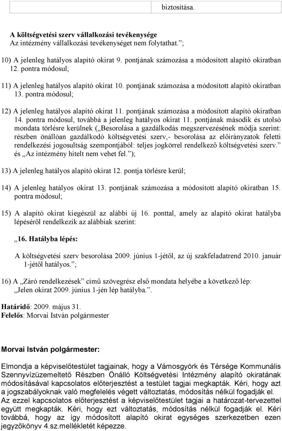 pontra módosul; 12) A jelenleg hatályos alapító okirat 11. pontjának számozása a módosított alapító okiratban 14. pontra módosul, továbbá a jelenleg hatályos okirat 11.