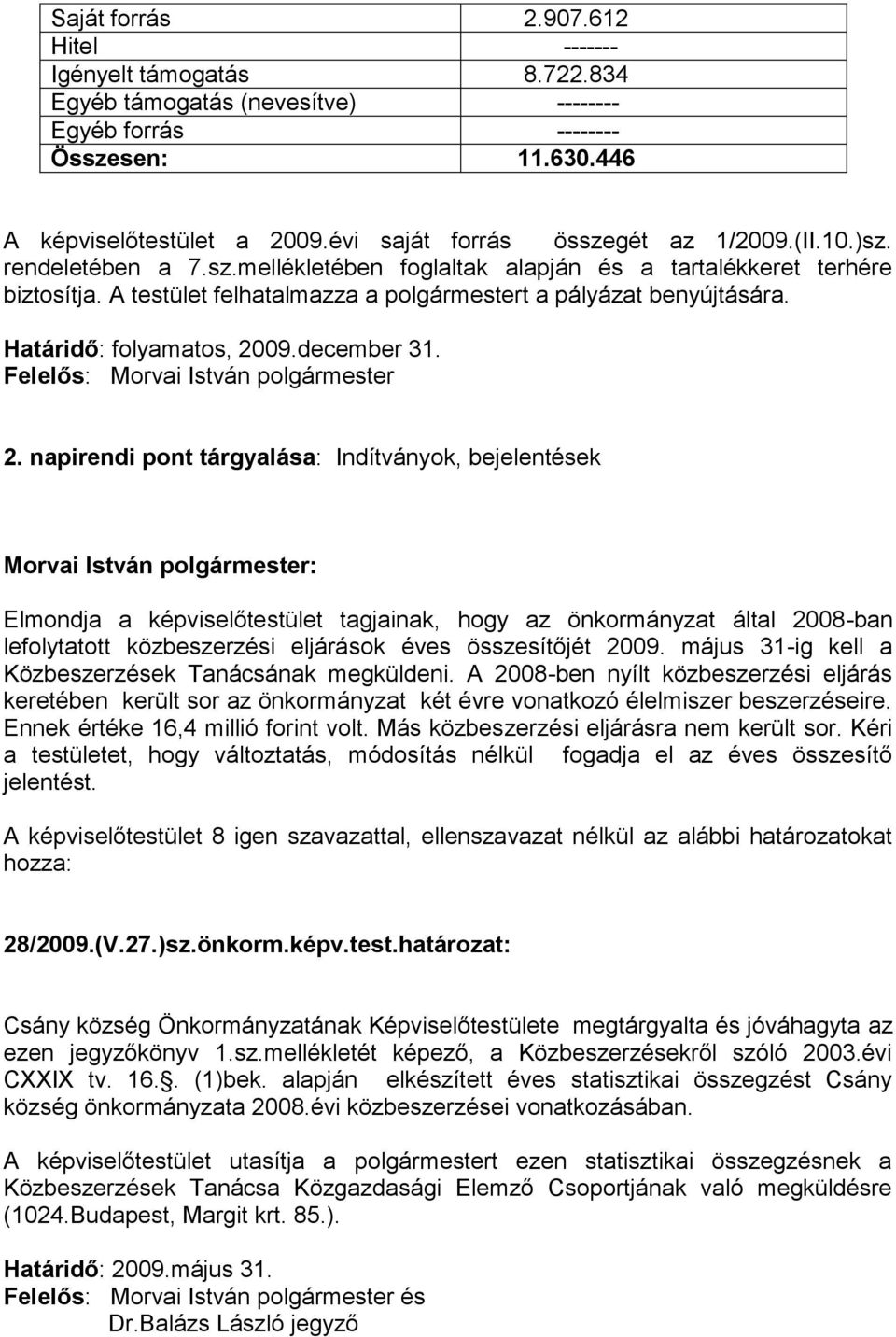 A testület felhatalmazza a polgármestert a pályázat benyújtására. Határidő: folyamatos, 2009.december 31. Felelős: Morvai István polgármester 2.