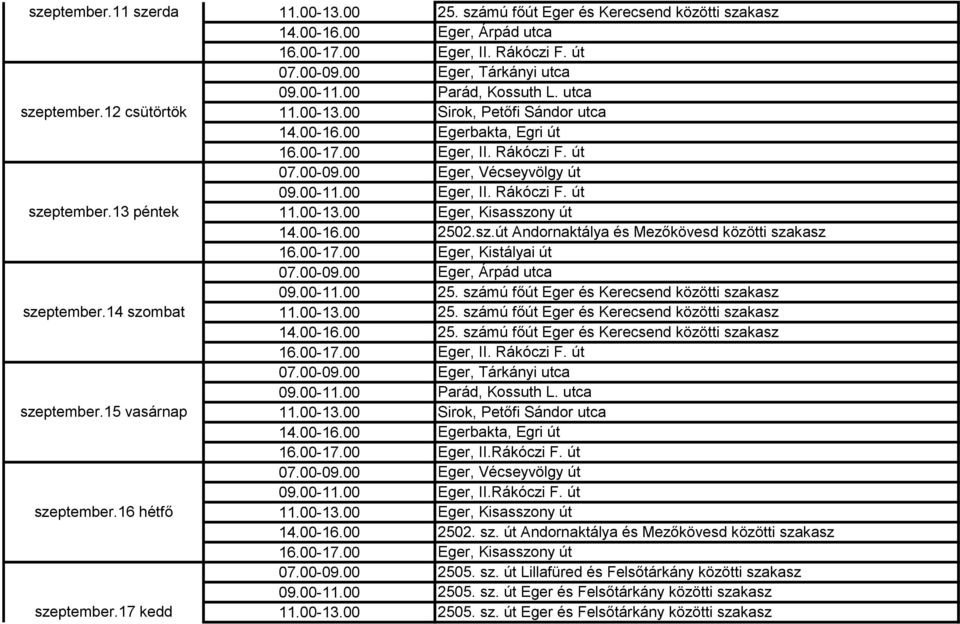 00 Sirok, Petőfi Sándor utca 14.00-16.00 Egerbakta, Egri út 16.00-17.00 Eger, II. Rákóczi F. út 07.00-09.00 Eger, Vécseyvölgy út 09.00-11.00 Eger, II. Rákóczi F. út 11.00-13.00 Eger, Kisasszony út 14.