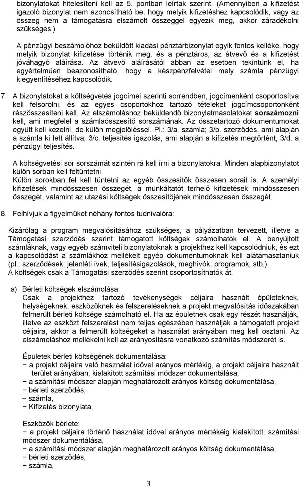 ) A pénzügyi beszámolóhoz beküldött kiadási pénztárbizonylat egyik fontos kelléke, hogy melyik bizonylat kifizetése történik meg, és a pénztáros, az átvevő és a kifizetést jóváhagyó aláírása.