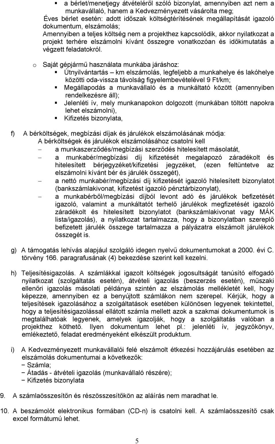 o Saját gépjármű használata munkába járáshoz: Útnyilvántartás km elszámolás, legfeljebb a munkahelye és lakóhelye közötti oda-vissza távolság figyelembevételével 9 Ft/km; Megállapodás a munkavállaló