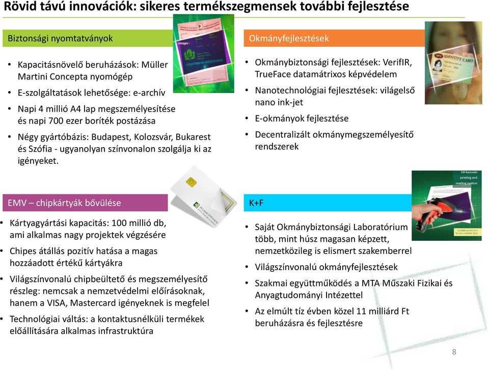 Okmányfejlesztések Okmánybiztonsági fejlesztések: VerifIR, TrueFace datamátrixos képvédelem Nanotechnológiai fejlesztések: világelső nano ink-jet E-okmányok fejlesztése Decentralizált