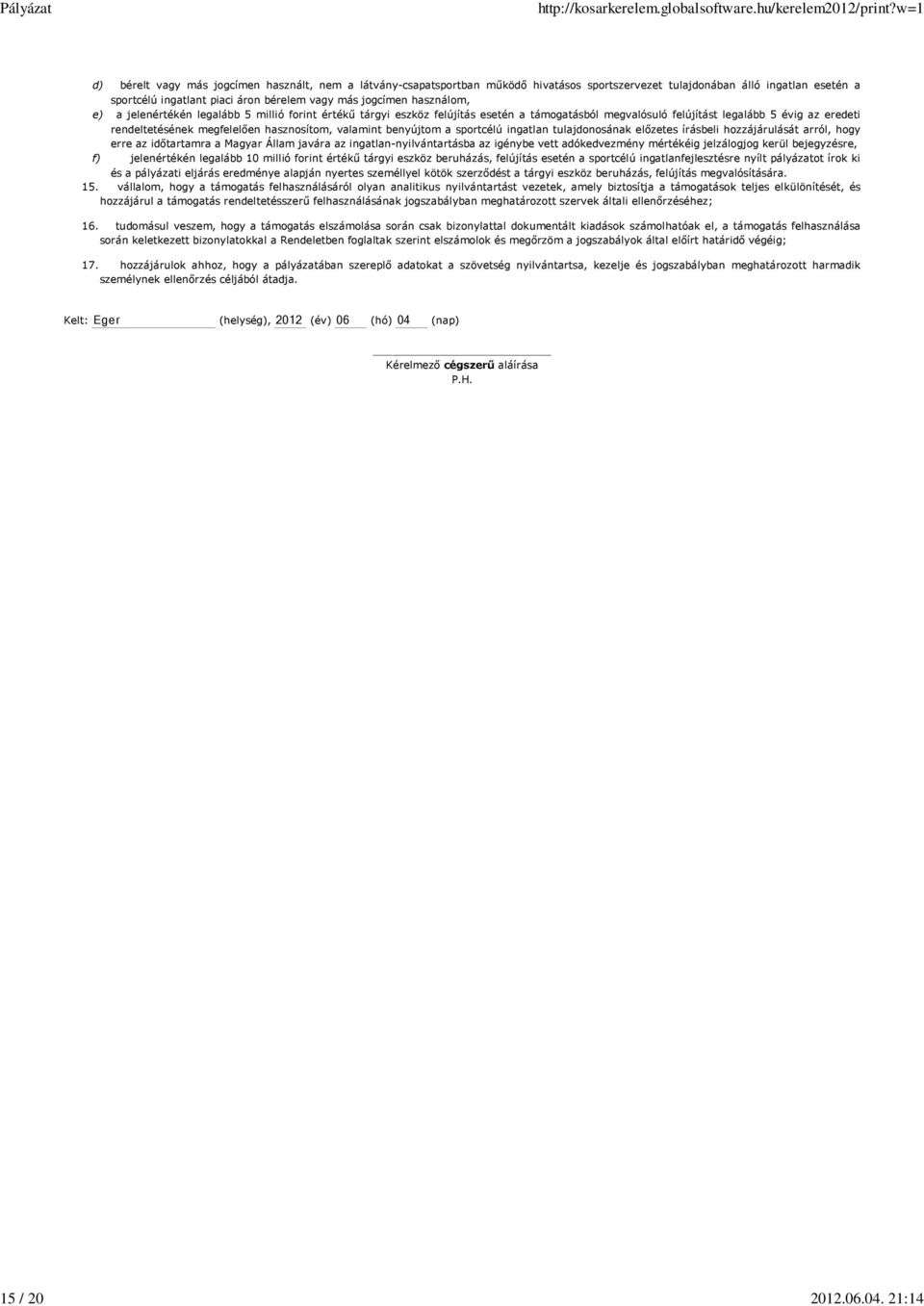 használom, e) a jelenértékén legalább 5 millió forint értékű tárgyi eszköz felújítás esetén a támogatásból megvalósuló felújítást legalább 5 évig az eredeti rendeltetésének megfelelően hasznosítom,