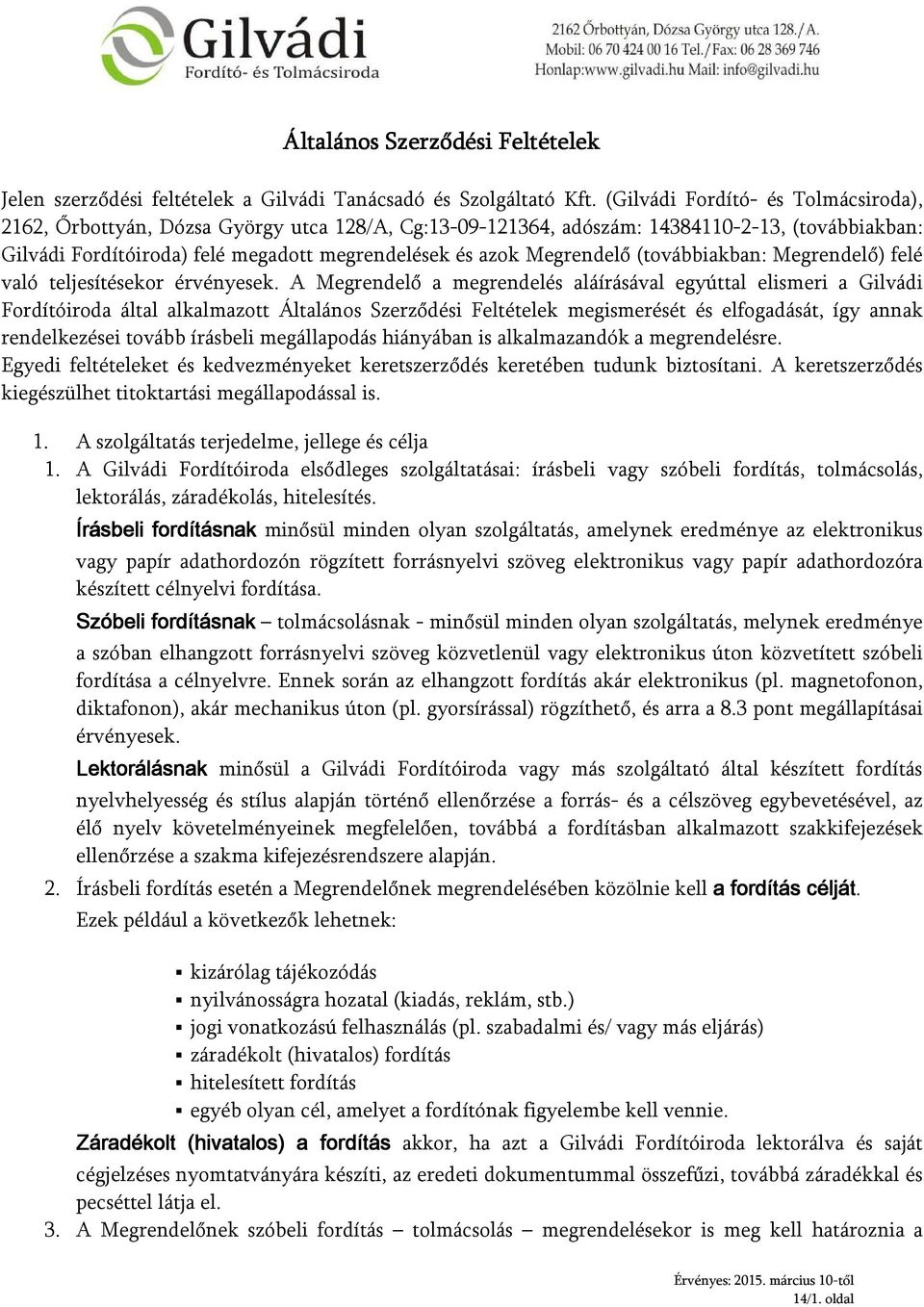 Megrendelő (továbbiakban: Megrendelő) felé való teljesítésekor érvényesek.
