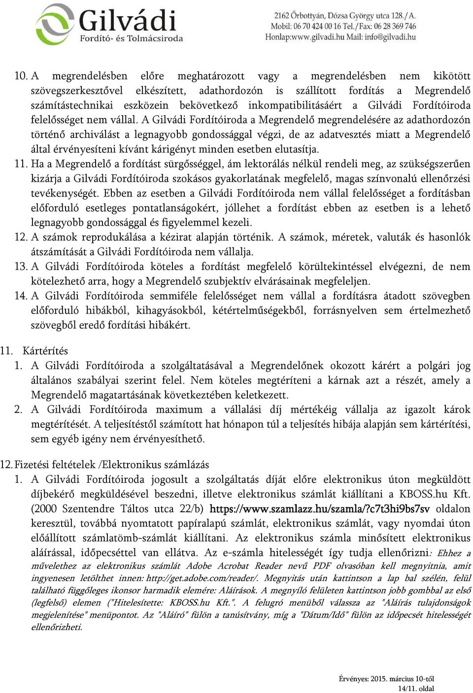 A Gilvádi Fordítóiroda a Megrendelő megrendelésére az adathordozón történő archiválást a legnagyobb gondossággal végzi, de az adatvesztés miatt a Megrendelő által érvényesíteni kívánt kárigényt