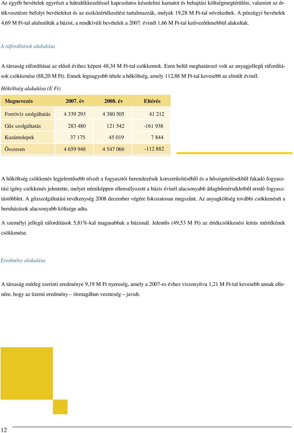 A ráfordítások alakulása A társaság ráfordításai az elızı évihez képest 48,34 M Ft-tal csökkentek. Ezen belül meghatározó volt az anyagjellegő ráfordítások csökkenése (88,20 M Ft).
