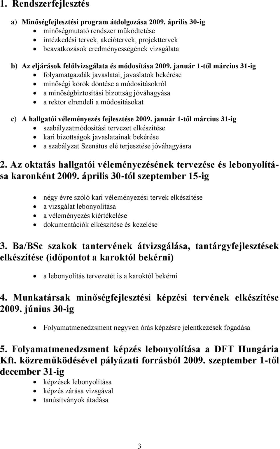 január 1-től március 31-ig folyamatgazdák javaslatai, javaslatok bekérése minőségi körök döntése a módosításokról a minőségbiztosítási jóváhagyása a rektor elrendeli a módosításokat c) A hallgatói