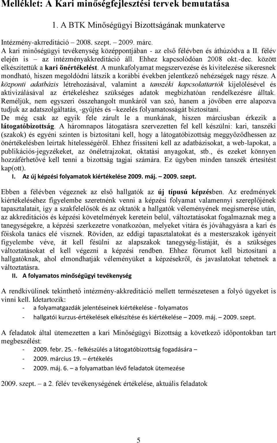 között elkészítettük a kari önértékelést. A munkafolyamat megszervezése és kivitelezése sikeresnek mondható, hiszen megoldódni látszik a korábbi években jelentkező nehézségek nagy része.