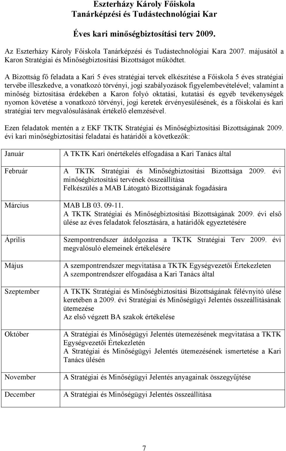 A Bizottság fő feladata a Kari 5 éves stratégiai tervek elkészítése a Főiskola 5 éves stratégiai tervébe illeszkedve, a vonatkozó törvényi, jogi szabályozások figyelembevételével; valamint a minőség