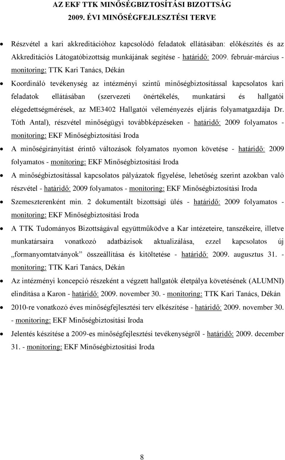 február-március - monitoring: TTK Kari Tanács, Dékán Koordináló tevékenység az intézményi szintű minőségbiztosítással kapcsolatos kari feladatok ellátásában (szervezeti önértékelés, munkatársi és