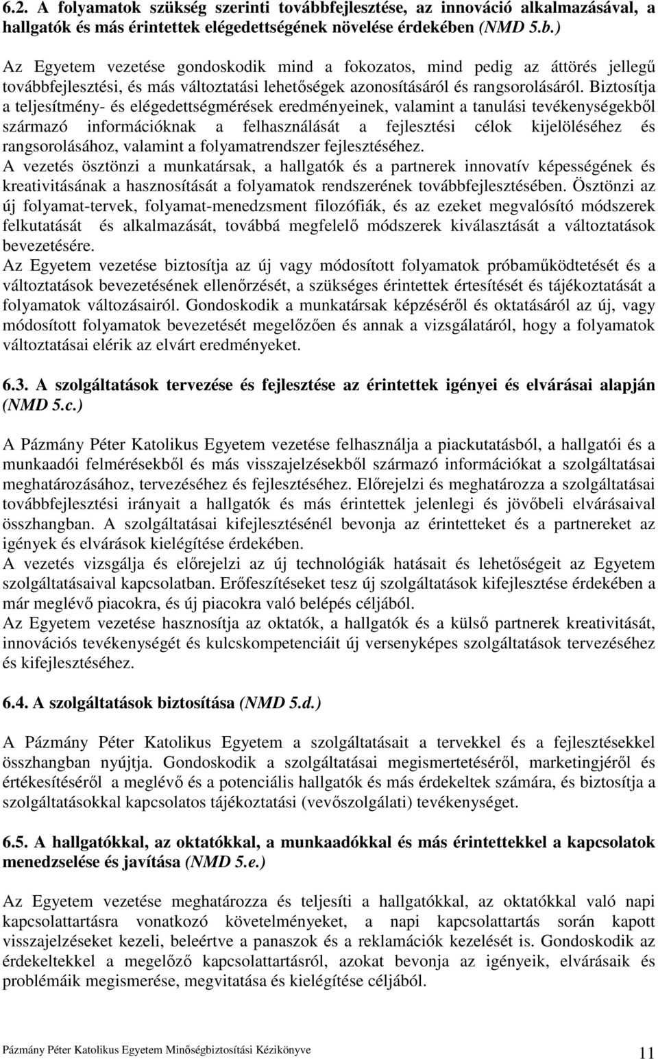 n (NMD 5.b.) Az Egyetem vezetése gondoskodik mind a fokozatos, mind pedig az áttörés jellegő továbbfejlesztési, és más változtatási lehetıségek azonosításáról és rangsorolásáról.