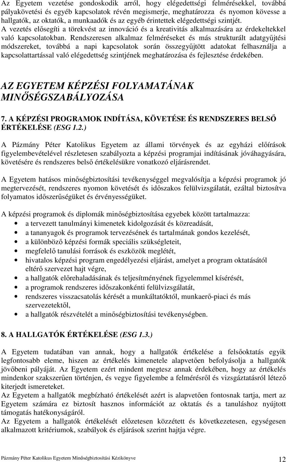 Rendszeresen alkalmaz felméréseket és más strukturált adatgyőjtési módszereket, továbbá a napi kapcsolatok során összegyőjtött adatokat felhasználja a kapcsolattartással való elégedettség szintjének