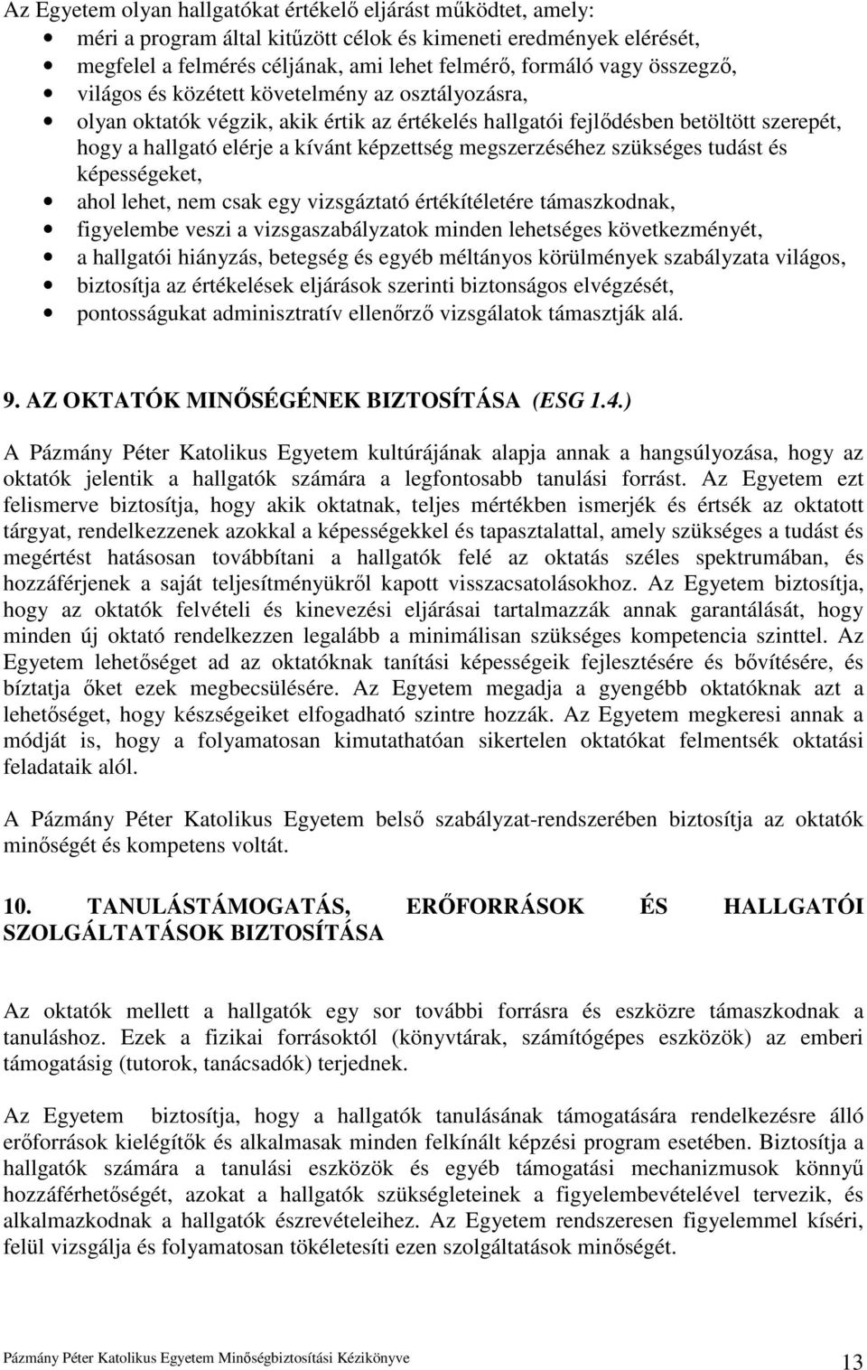 megszerzéséhez szükséges tudást és képességeket, ahol lehet, nem csak egy vizsgáztató értékítéletére támaszkodnak, figyelembe veszi a vizsgaszabályzatok minden lehetséges következményét, a hallgatói