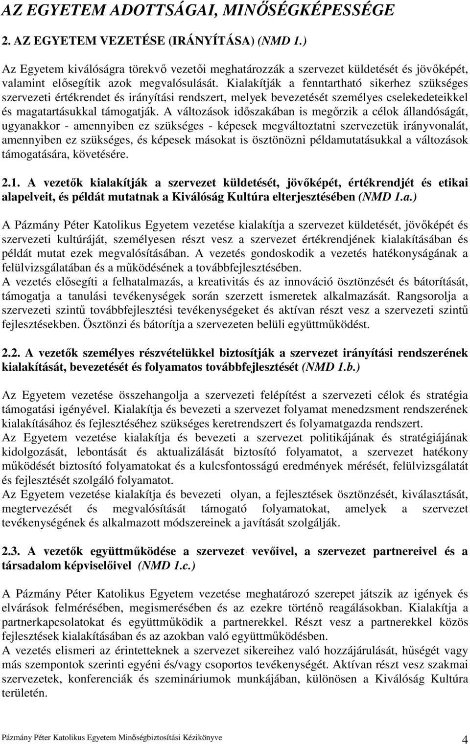 Kialakítják a fenntartható sikerhez szükséges szervezeti értékrendet és irányítási rendszert, melyek bevezetését személyes cselekedeteikkel és magatartásukkal támogatják.