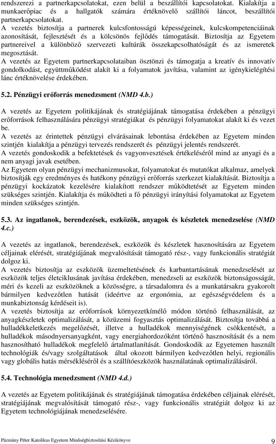 Biztosítja az Egyetem partnereivel a különbözı szervezeti kultúrák összekapcsolhatóságát és az ismeretek megosztását.