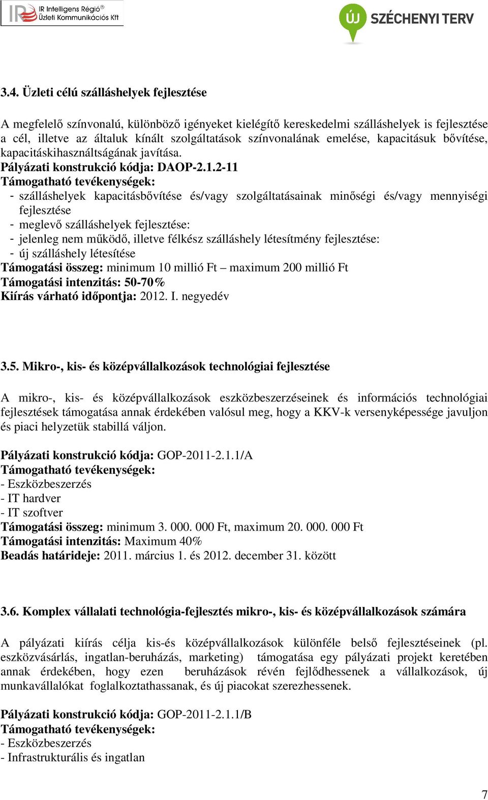 2-11 - szálláshelyek kapacitásbővítése és/vagy szolgáltatásainak minőségi és/vagy mennyiségi fejlesztése - meglevő szálláshelyek fejlesztése: - jelenleg nem működő, illetve félkész szálláshely