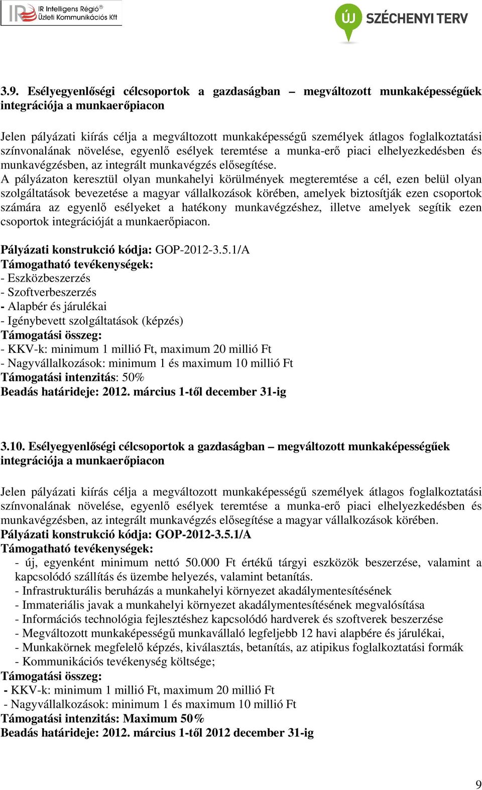 A pályázaton keresztül olyan munkahelyi körülmények megteremtése a cél, ezen belül olyan szolgáltatások bevezetése a magyar vállalkozások körében, amelyek biztosítják ezen csoportok számára az