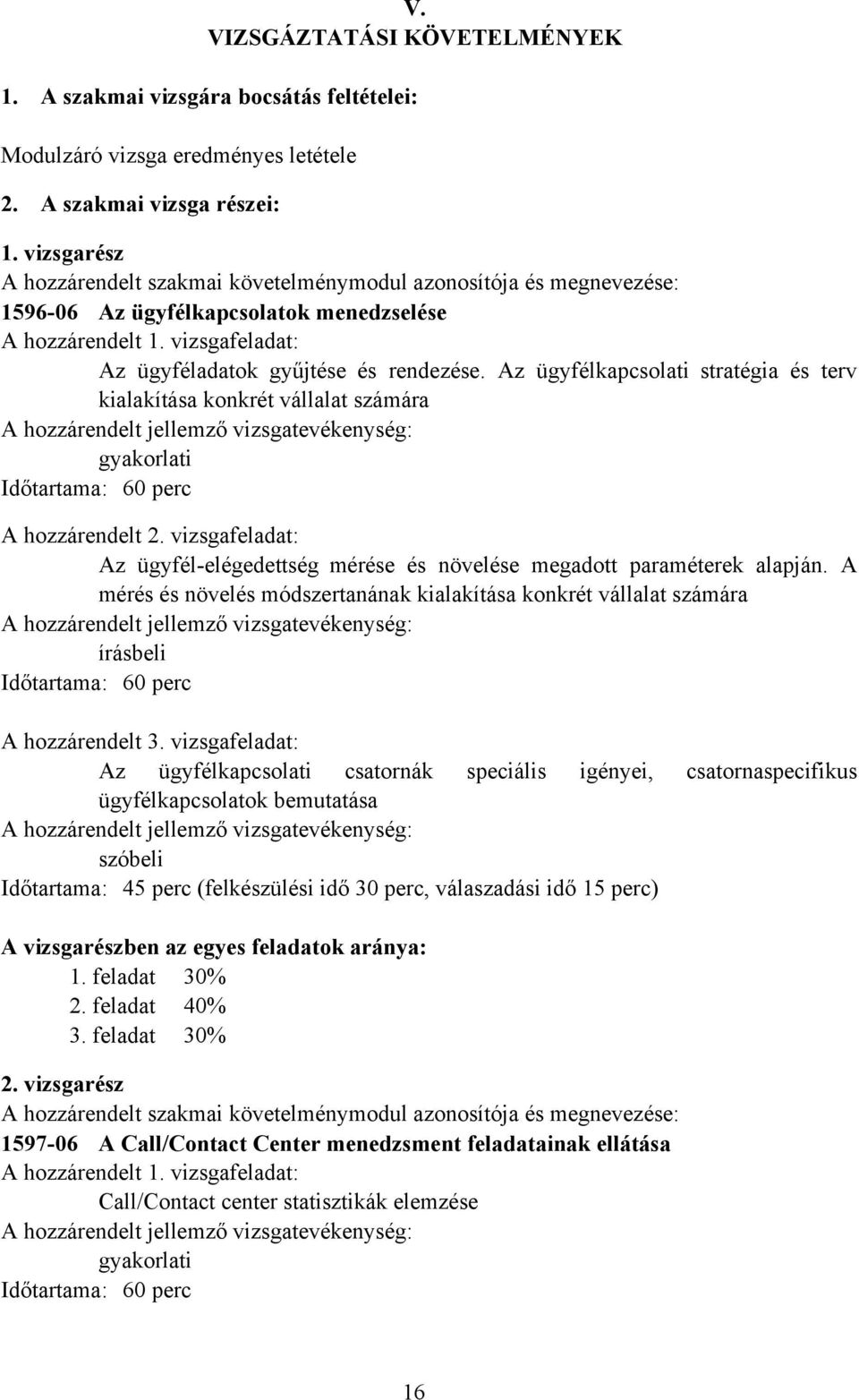 z ügyfélkapcsolati stratégia és terv kialakítása konkrét vállalat számára gyakorlati Időtartama: 60 perc hozzárendelt 2.