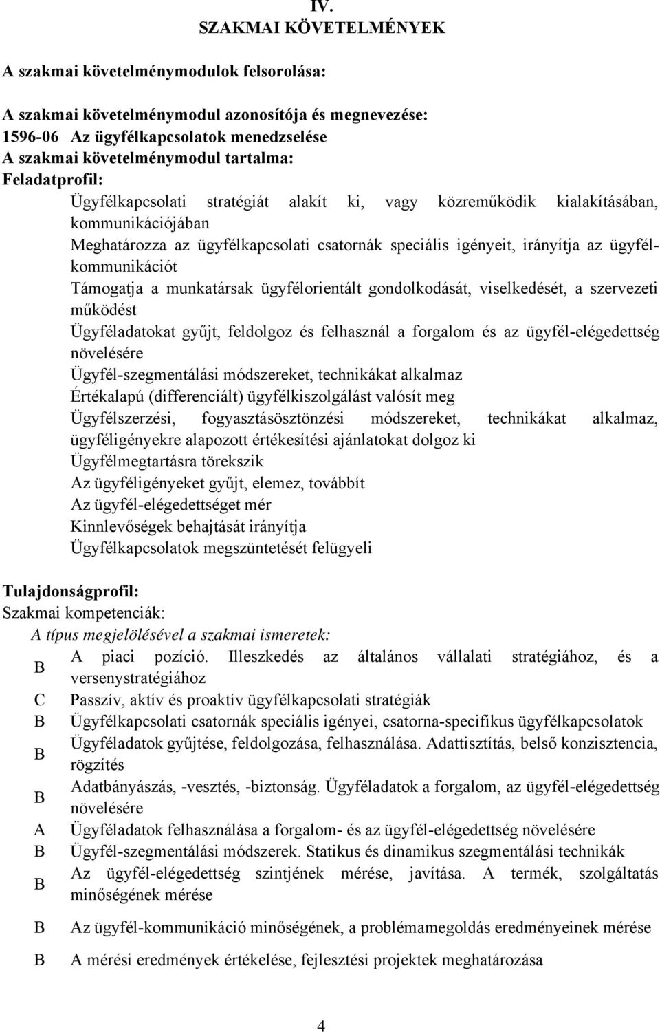 ügyfélkommunikációt Támogatja a munkatársak ügyfélorientált gondolkodását, viselkedését, a szervezeti működést Ügyféladatokat gyűjt, feldolgoz és felhasznál a forgalom és az ügyfél-elégedettség