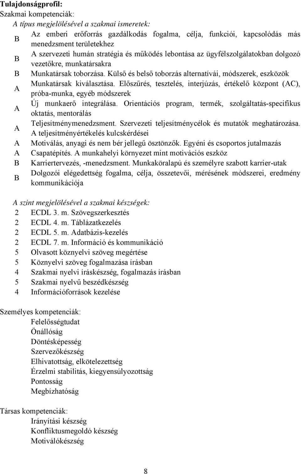 Előszűrés, tesztelés, interjúzás, értékelő központ (C), próba-munka, egyéb módszerek Új munkaerő integrálása.