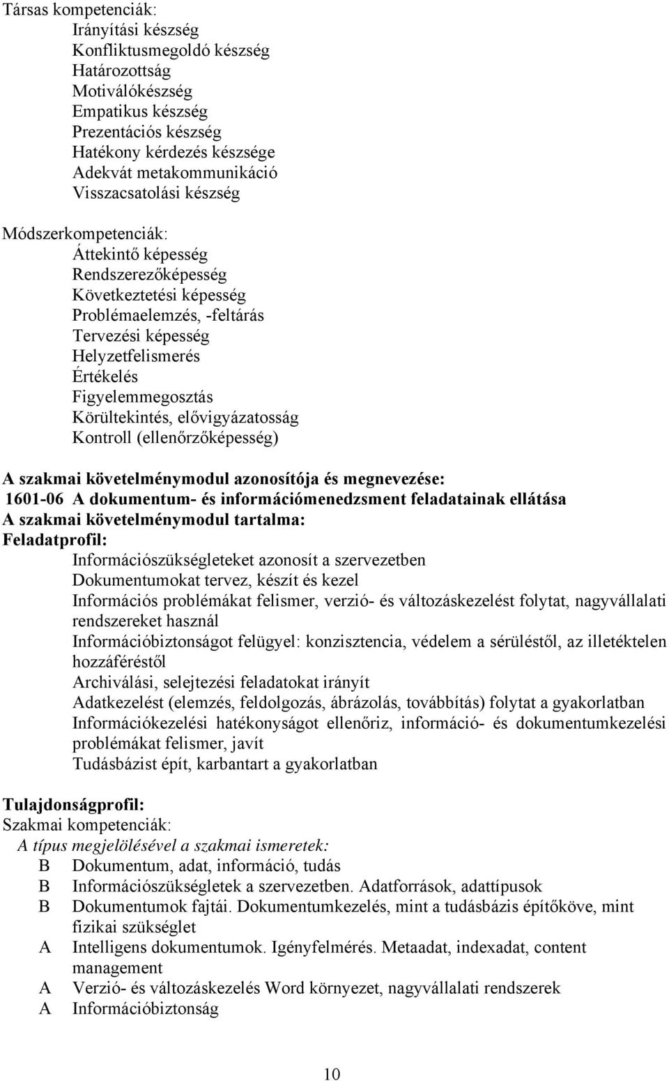 Körültekintés, elővigyázatosság Kontroll (ellenőrzőképesség) A szakmai követelménymodul azonosítója és megnevezése: 1601-06 A dokumentum- és információmenedzsment feladatainak ellátása A szakmai