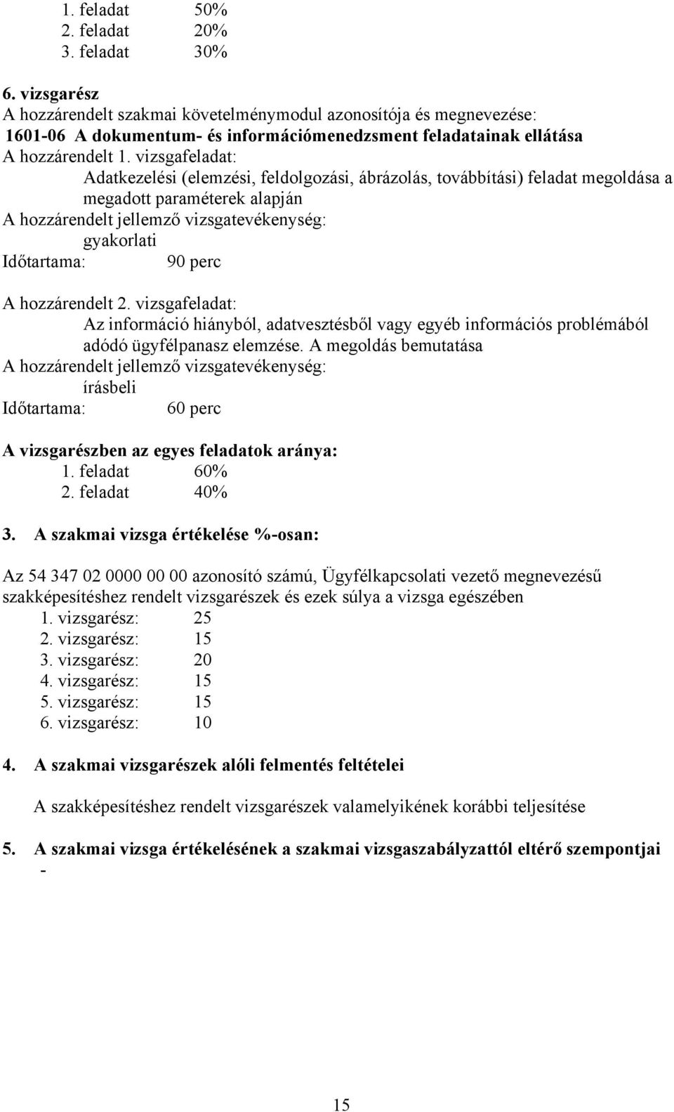 vizsgafeladat: Adatkezelési (elemzési, feldolgozási, ábrázolás, továbbítási) feladat megoldása a megadott paraméterek alapján gyakorlati Időtartama: 90 perc A hozzárendelt 2.