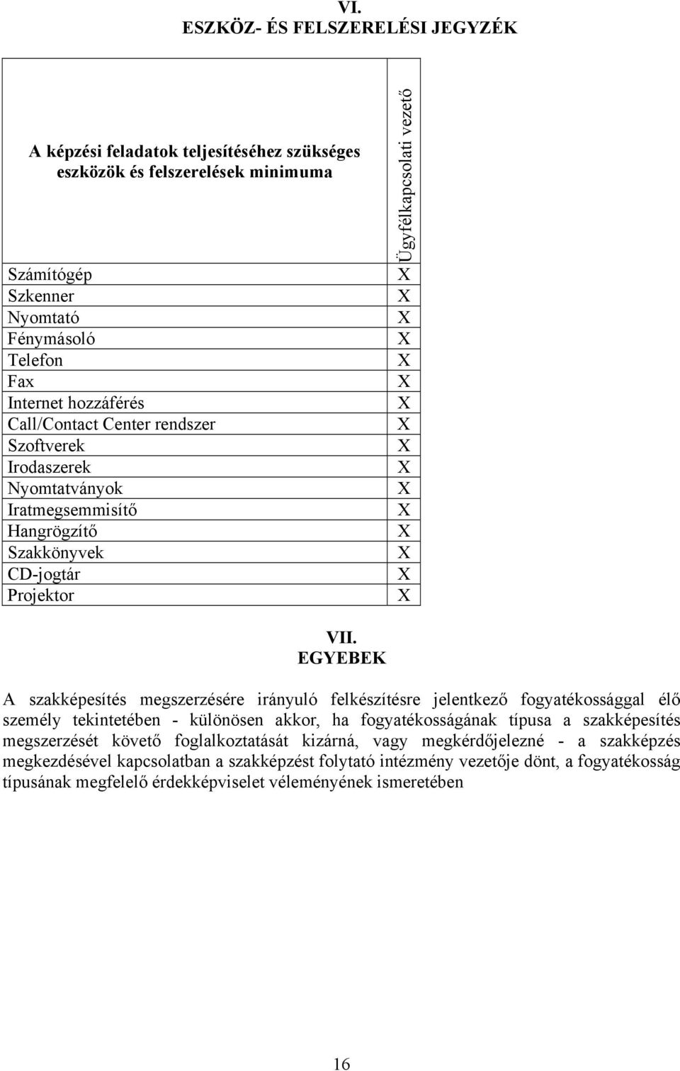 EGYEBEK A szakképesítés megszerzésére irányuló felkészítésre jelentkező fogyatékossággal élő személy tekintetében - különösen akkor, ha fogyatékosságának típusa a szakképesítés megszerzését