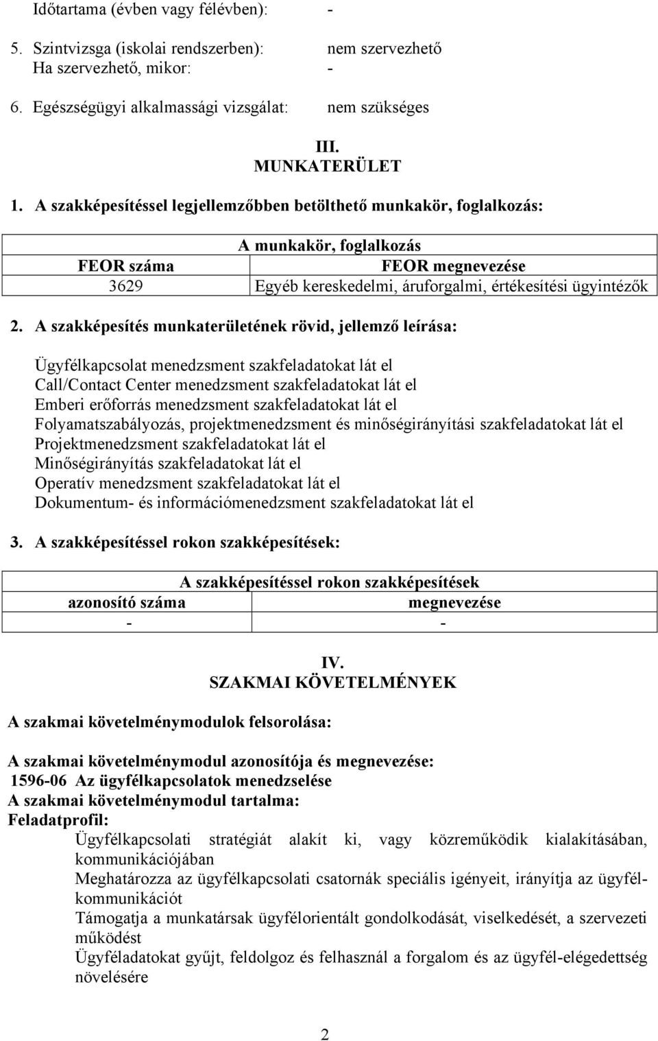 A szakképesítés munkaterületének rövid, jellemző leírása: Ügyfélkapcsolat menedzsment szakfeladatokat lát el Call/Contact Center menedzsment szakfeladatokat lát el Emberi erőforrás menedzsment