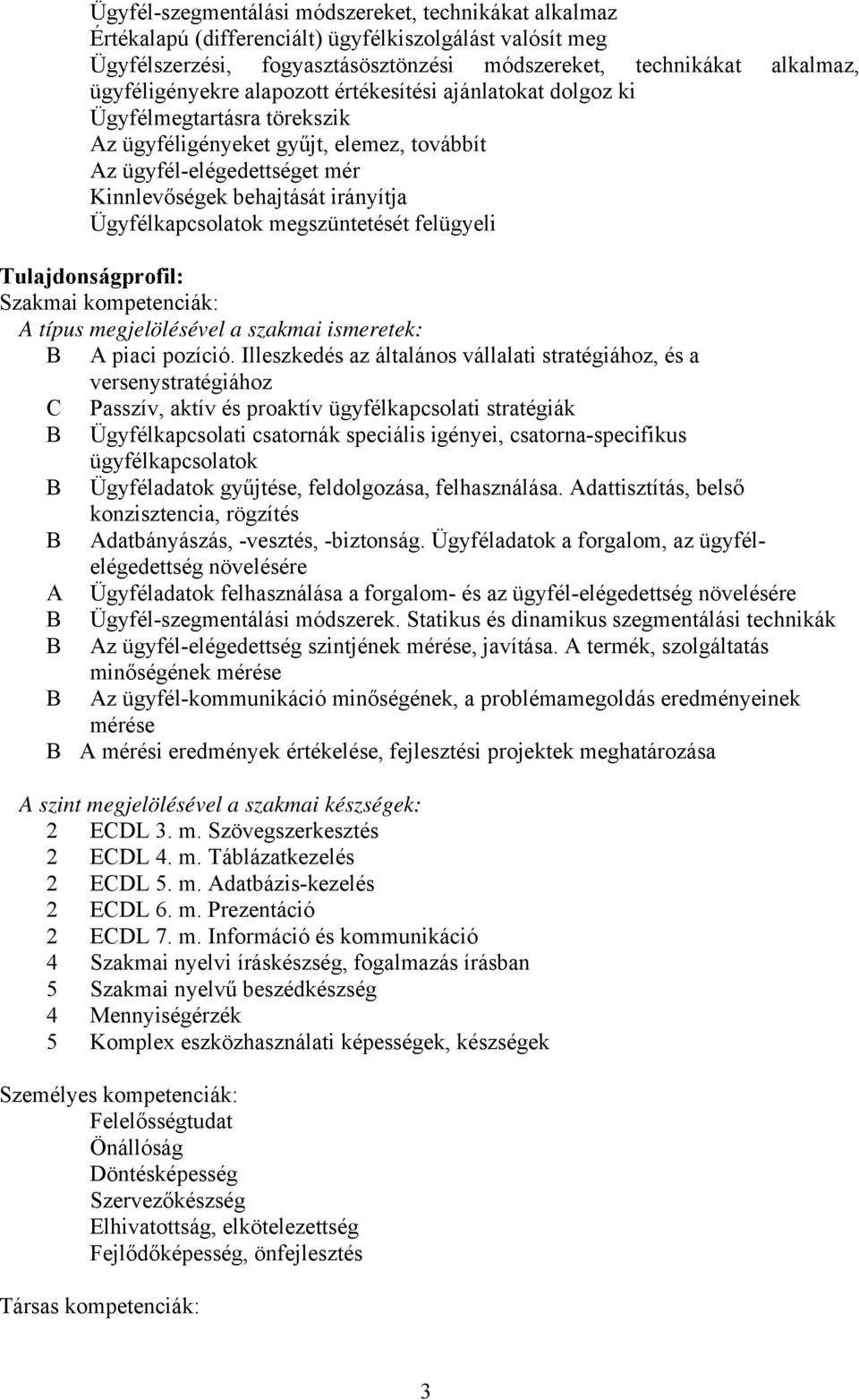 Ügyfélkapcsolatok megszüntetését felügyeli Tulajdonságprofil: Szakmai kompetenciák: A típus megjelölésével a szakmai ismeretek: B A piaci pozíció.