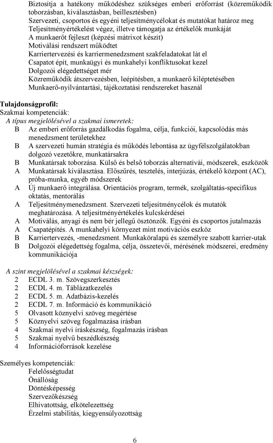 szakfeladatokat lát el Csapatot épít, munkaügyi és munkahelyi konfliktusokat kezel Dolgozói elégedettséget mér Közreműködik átszervezésben, leépítésben, a munkaerő kiléptetésében