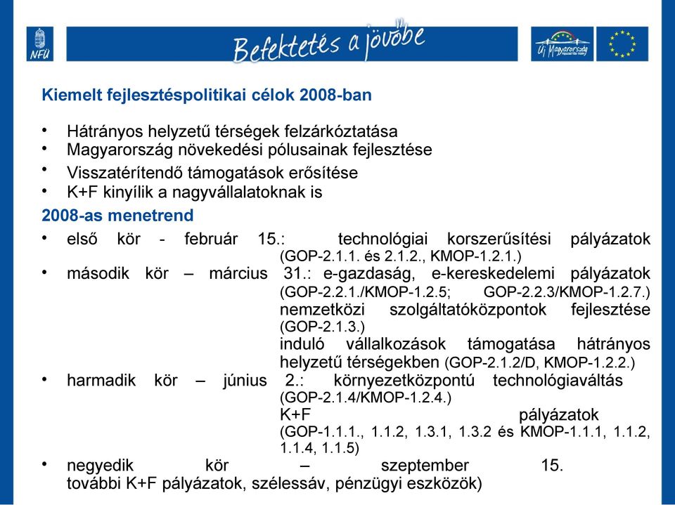 : e-gazdaság, e-kereskedelemi pályázatok (GOP-2.2.1./KMOP-1.2.5; GOP-2.2.3/KMOP-1.2.7.) nemzetközi szolgáltatóközpontok fejlesztése (GOP-2.1.3.) induló vállalkozások támogatása hátrányos helyzetű térségekben (GOP-2.