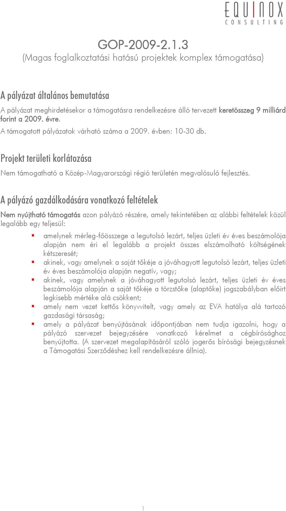 2009. évre. A támogatott pályázatok várható száma a 2009. évben: 10-30 db. Projekt területi korlátozása Nem támogatható a Közép-Magyarországi régió területén megvalósuló fejlesztés.