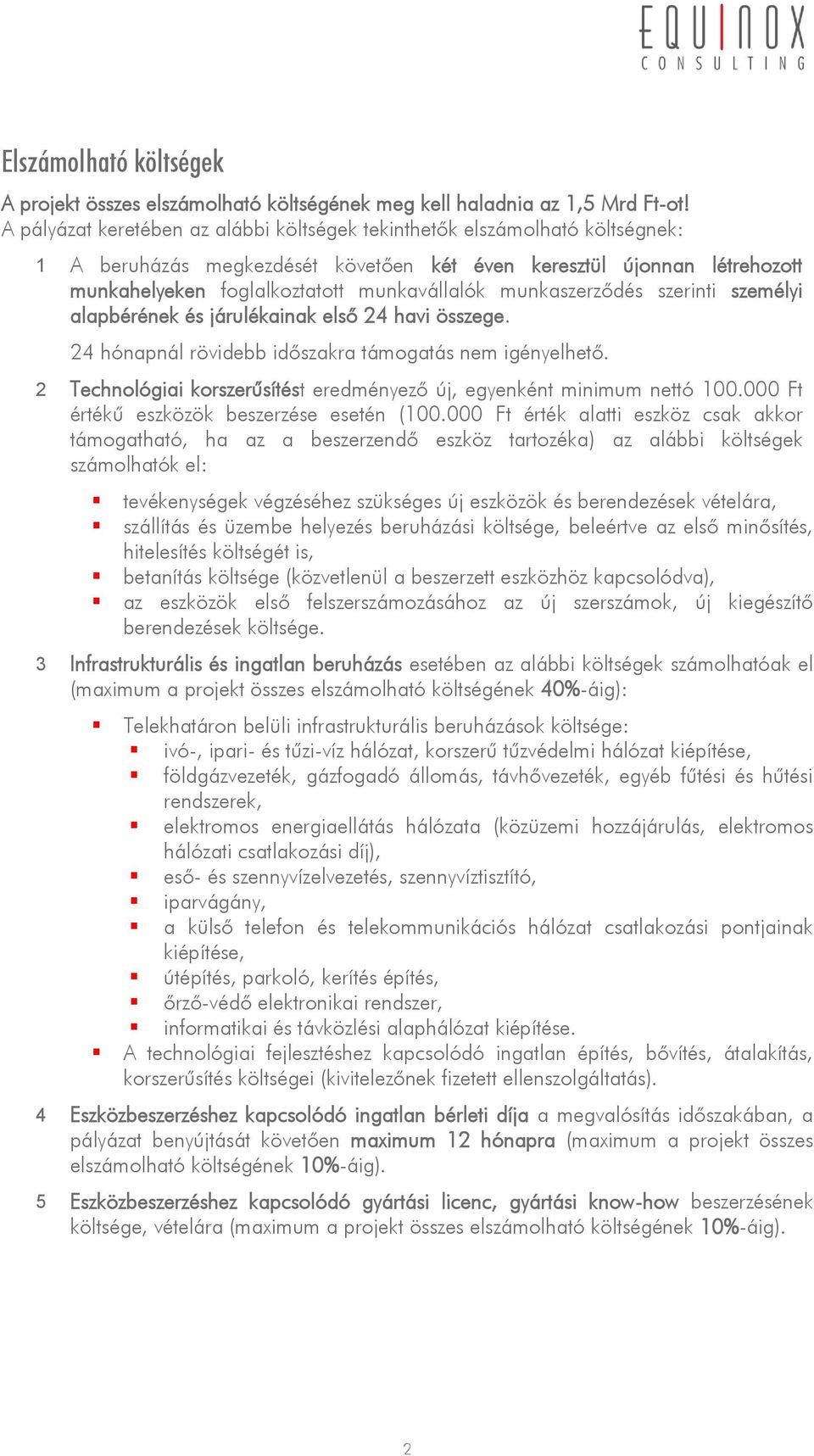 munkaszerződés szerinti személyi alapbérének és járulékainak első 24 havi összege. 24 hónapnál rövidebb időszakra támogatás nem igényelhető.