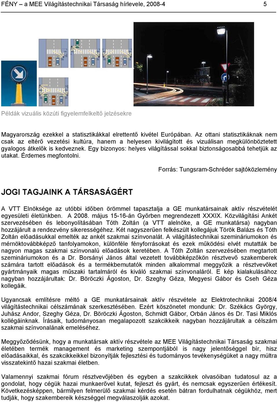 Egy bizonyos: helyes világítással sokkal biztonságosabbá tehetjük az utakat. Érdemes megfontolni.