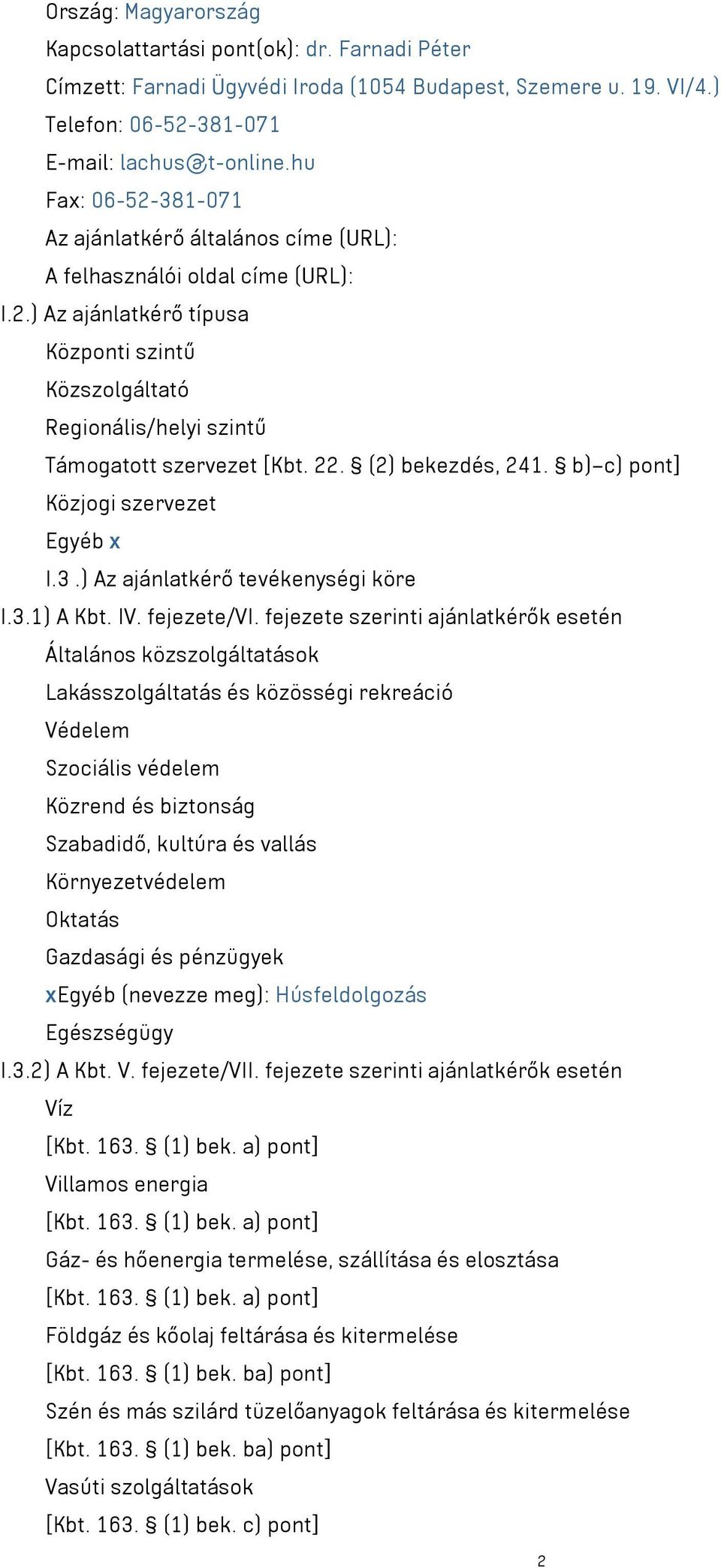 22. (2) bekezdés, 241. b) c) pont] Közjogi szervezet Egyéb x I.3.) Az ajánlatkérő tevékenységi köre I.3.1) A Kbt. IV. fejezete/vi.