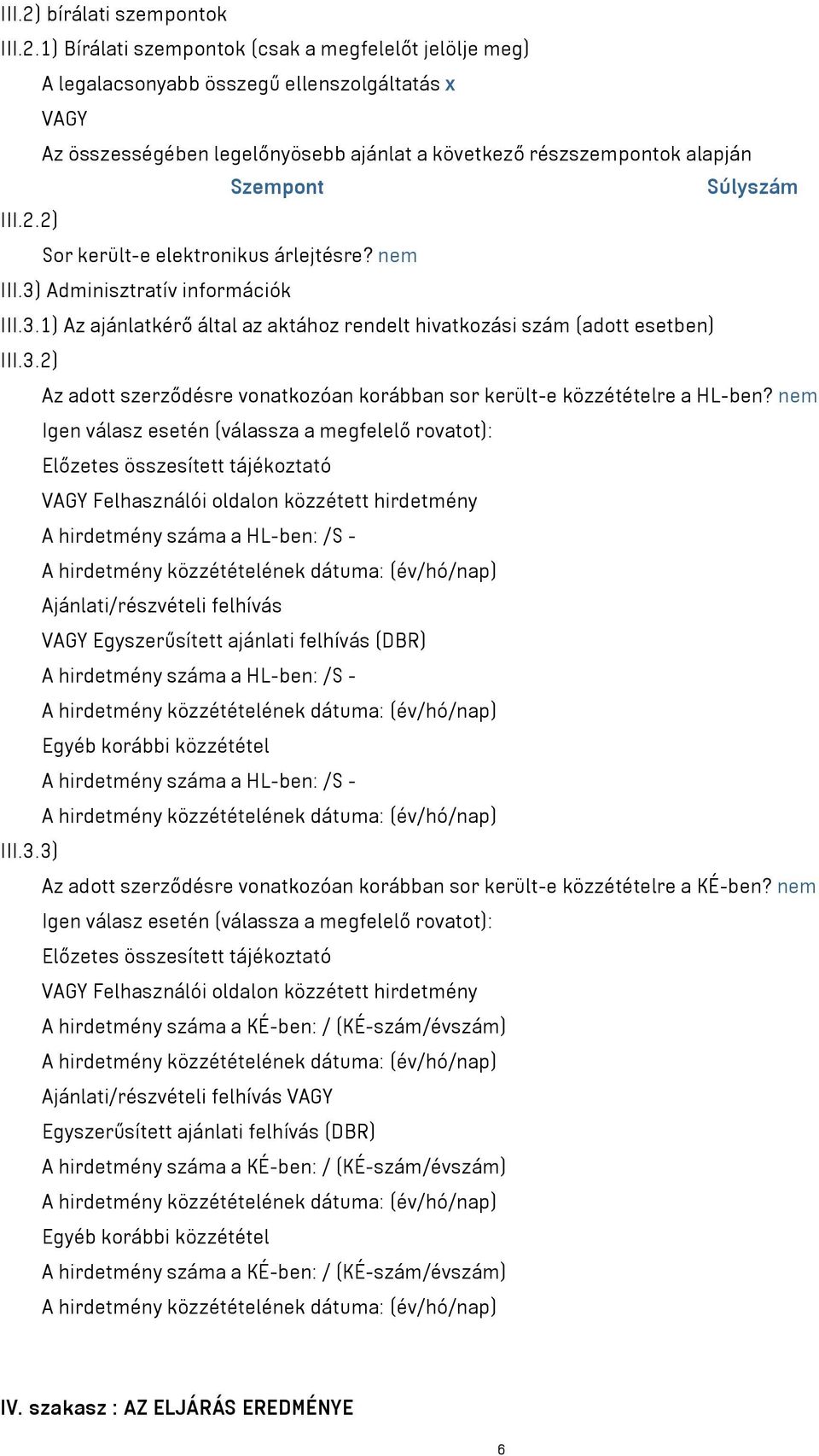 1) Bírálati szempontok (csak a megfelelőt jelölje meg) A legalacsonyabb összegű ellenszolgáltatás x VAGY Az összességében legelőnyösebb ajánlat a következő részszempontok alapján Szempont Súlyszám