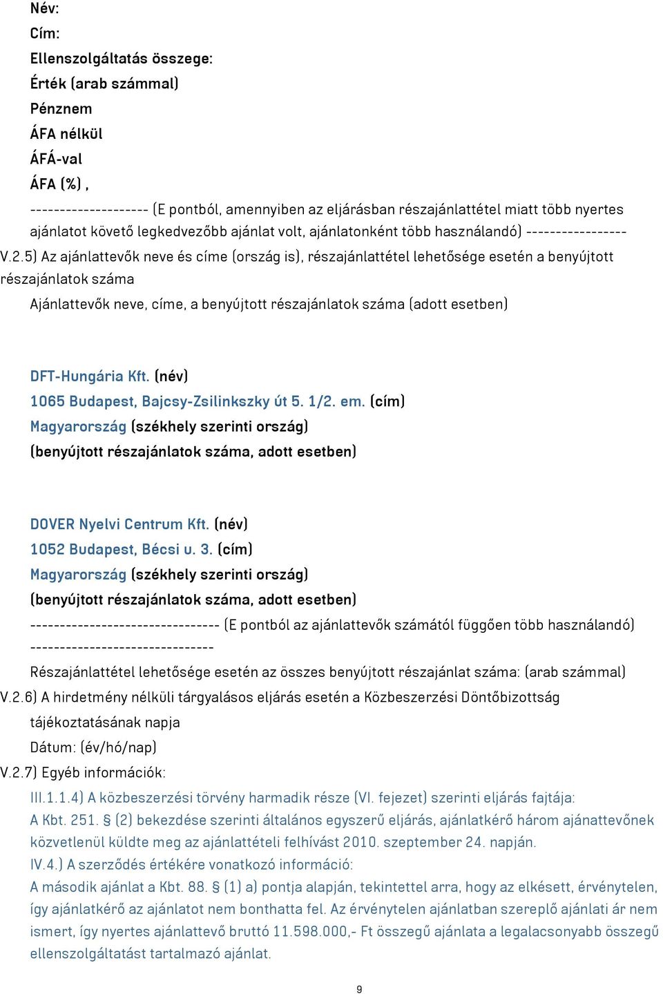 5) Az ajánlattevők neve és címe (ország is), részajánlattétel lehetősége esetén a benyújtott részajánlatok száma Ajánlattevők neve, címe, a benyújtott részajánlatok száma (adott esetben) DFT-Hungária