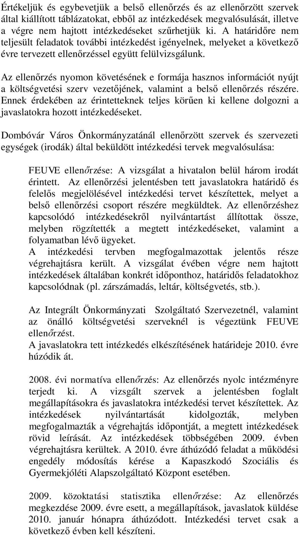 Az ellenőrzés nyomon követésének e formája hasznos információt nyújt a költségvetési szerv vezetőjének, valamint a belső ellenőrzés részére.