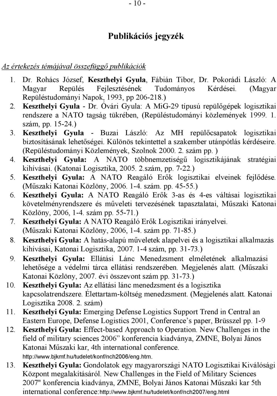 1. szám, pp. 15-24.) 3. Keszthelyi Gyula - Buzai László: Az MH repülőcsapatok logisztikai biztosításának lehetőségei. Különös tekintettel a szakember utánpótlás kérdéseire.