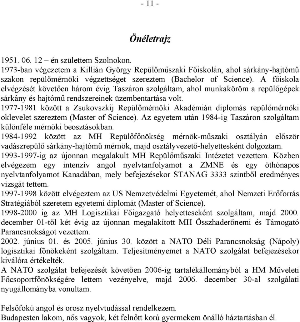 A főiskola elvégzését követően három évig Taszáron szolgáltam, ahol munkaköröm a repülőgépek sárkány és hajtómű rendszereinek üzembentartása volt.