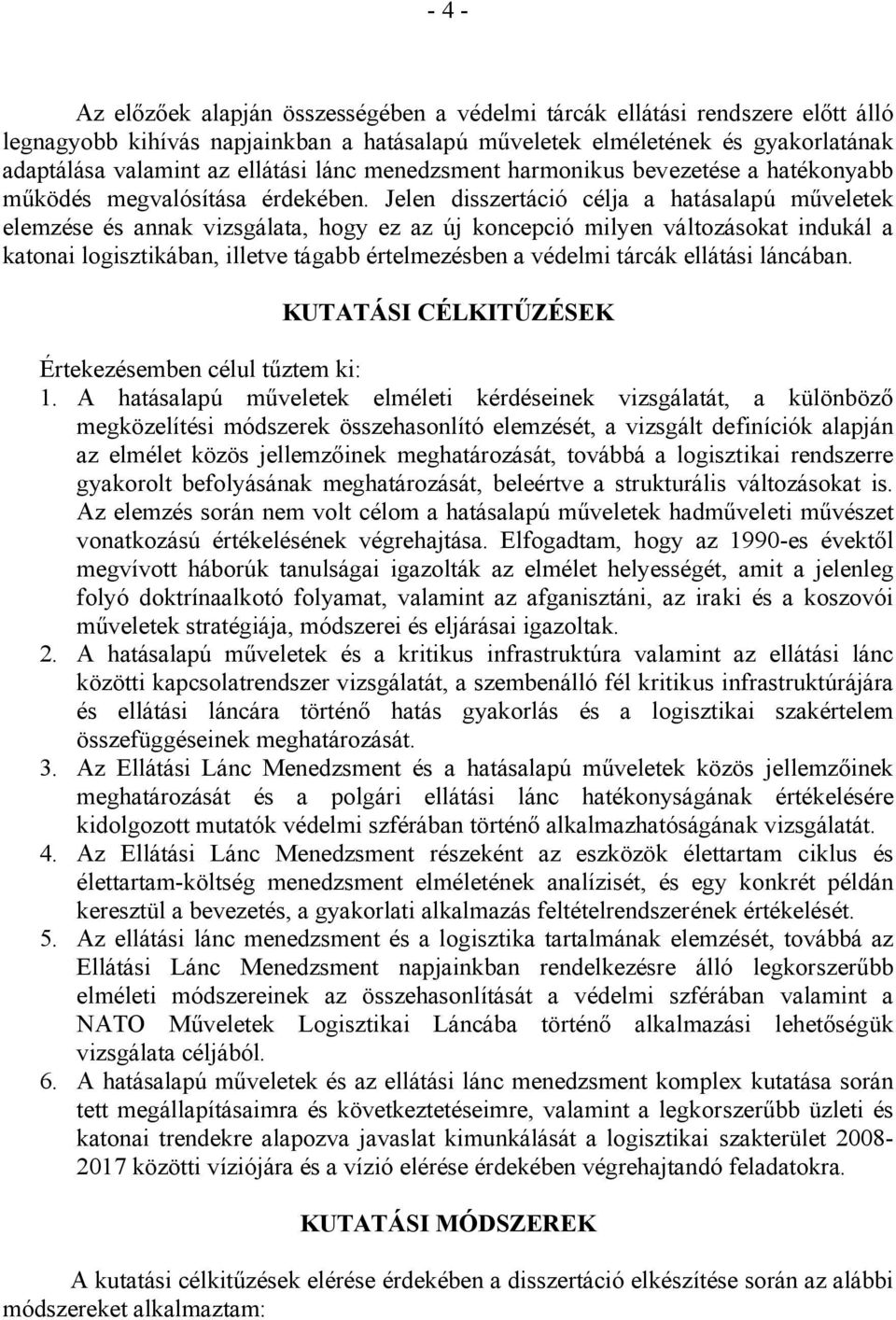 Jelen disszertáció célja a hatásalapú műveletek elemzése és annak vizsgálata, hogy ez az új koncepció milyen változásokat indukál a katonai logisztikában, illetve tágabb értelmezésben a védelmi