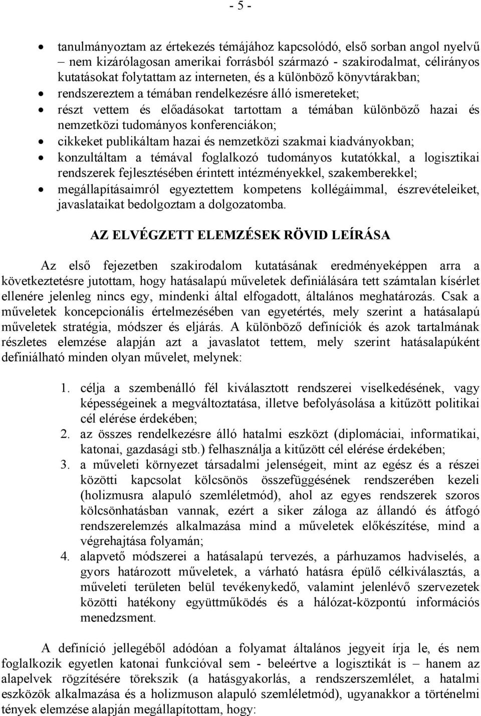 publikáltam hazai és nemzetközi szakmai kiadványokban; konzultáltam a témával foglalkozó tudományos kutatókkal, a logisztikai rendszerek fejlesztésében érintett intézményekkel, szakemberekkel;