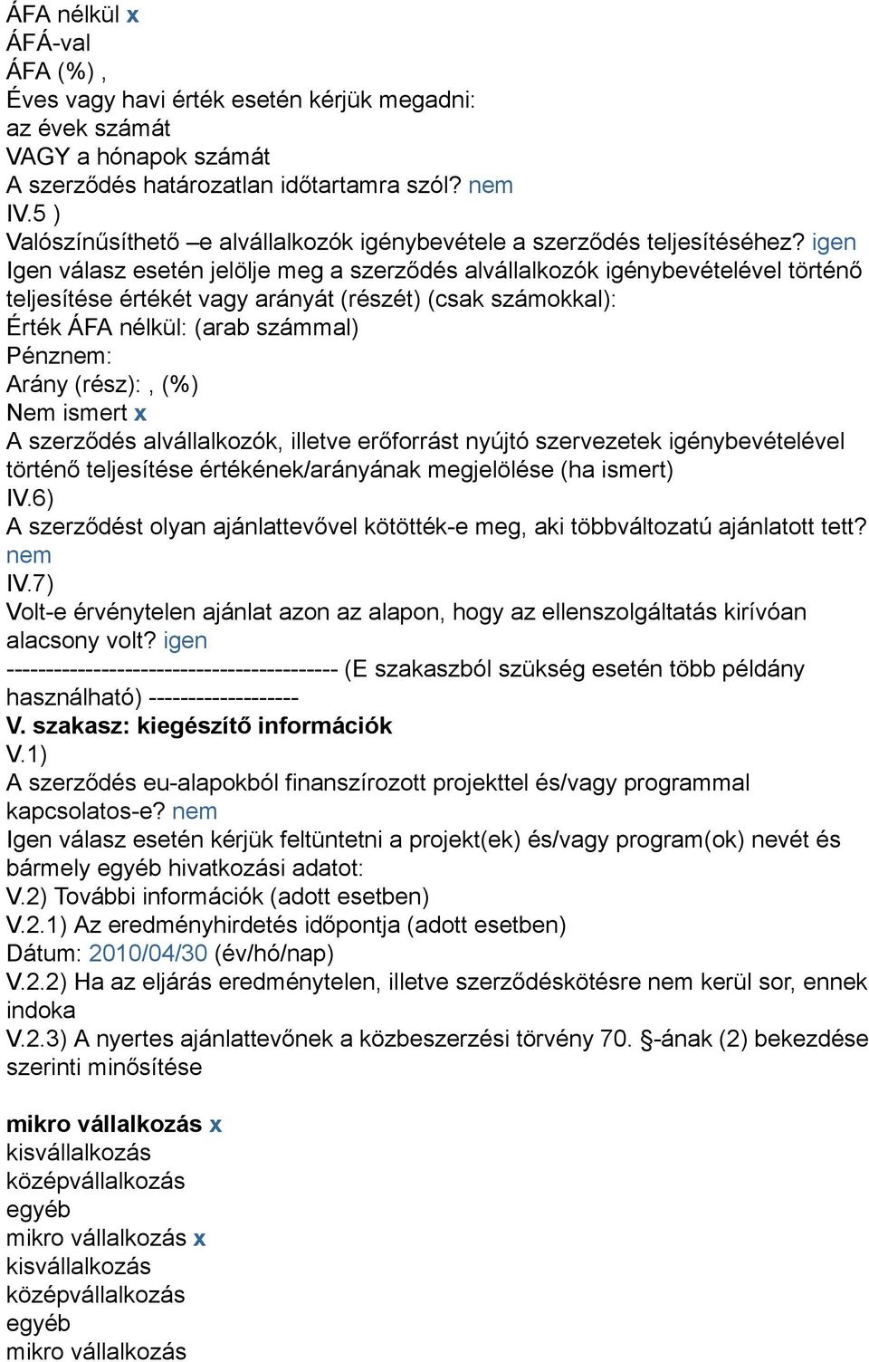 igen Igen válasz esetén jelölje meg a szerződés alvállalkozók igénybevételével történő teljesítése értékét vagy arányát (részét) (csak számokkal): Érték ÁFA nélkül: (arab számmal) Pénznem: Arány